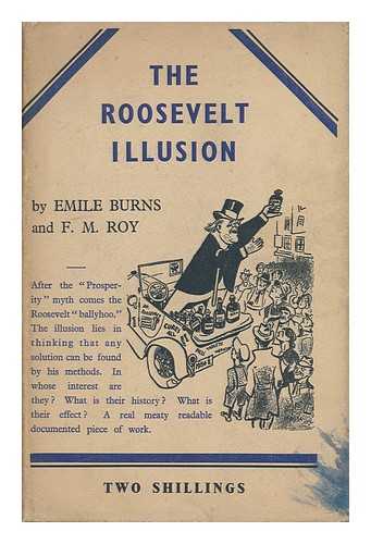 BURNS, EMILE (1889-) - The Roosevelt Illusion / Prepared for the Labour Research Department, by Emile Burns and F. M. Roy