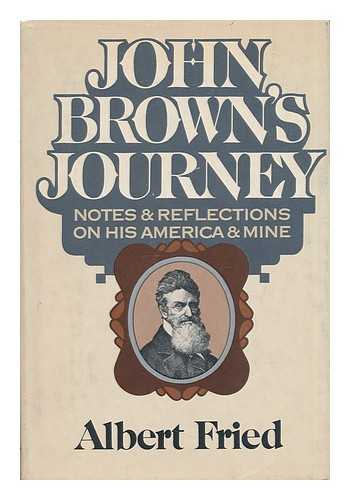 FRIED, ALBERT - John Brown's Journey - Notes and Reflections on His America and Mine