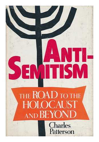 PATTERSON, CHARLES - Anti-Semitism: the Road to the Holocaust and Beyond