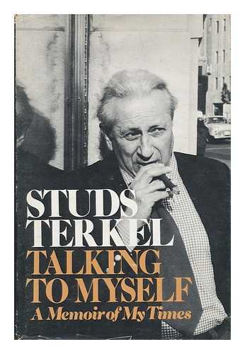 TERKEL, STUDS - Talking to Myself - a Memoir of My Times