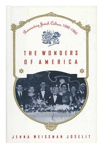 JOSELIT, JENNA WEISSMAN - The Wonders of America - Reinventing Jewish Culture 1880-1950