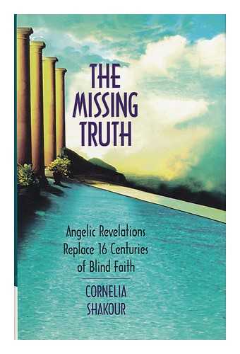 SHAKOUR, CORNELIA - The Missing Truth - Angelic Revelations Replace 16 Centuries of Blind Faith