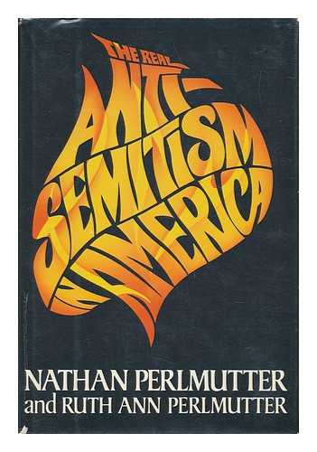 PERLMUTTER, NATHAN AND PERLMUTTER, RUTH ANN - The Real Anti-Semitism in America