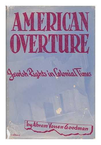 GOODMAN, ABRAM VOSSEN - American Overture - Jewish Rights in Colonial Times