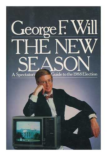 WILL, GEORGE F. - The New Season - a Spectator's Guide to the 1988 Election