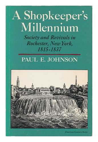 JOHNSON, PAUL E. - A Shopkeeper's Millennium - Society and Revivals in Rochester, New York 1815-1837