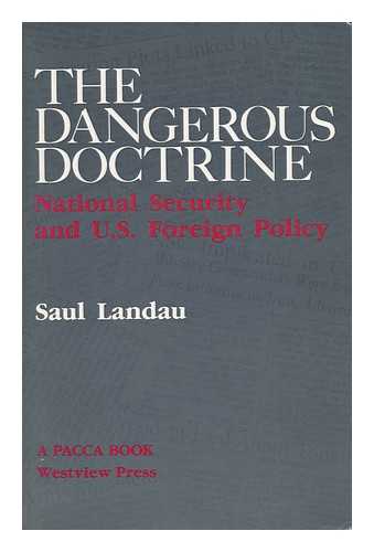 LANDAU, SAUL - The Dangerous Doctrine - National Security and U. S. Foreign Policy