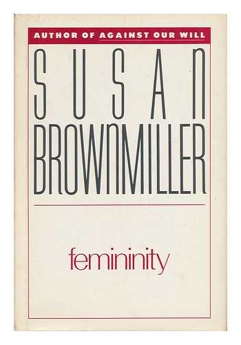 BROWNMILLER, SUSAN - Femininity