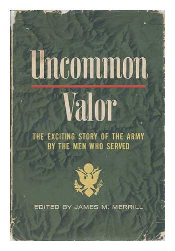 MERRILL, JAMES M. - Uncommon Valor - the Exciting Story of the Army