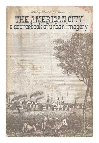 STRAUSS, ANSELM L. , COMP. - The American City; a Sourcebook of Urban Imagery