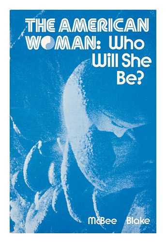 MCBEE, MARY LOUISE AND BLAKE, KATHRYN A. - The American Woman: Who Will She Be?