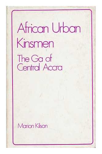 KILSON, MARION - African Urban Kinsmen - the Ga of Central Accra