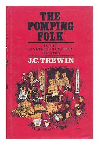 TREWIN, JOHN COURTENAY (1908-) - The Pomping Folk in the Nineteenth-Century Theatre; Edited, with an Introduction, by J. C. Trewin