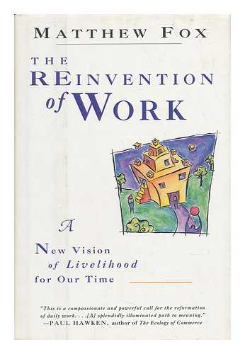 FOX, MATTHEW - The Reinvention of Work - a New Vision of Livelihood for Our Time