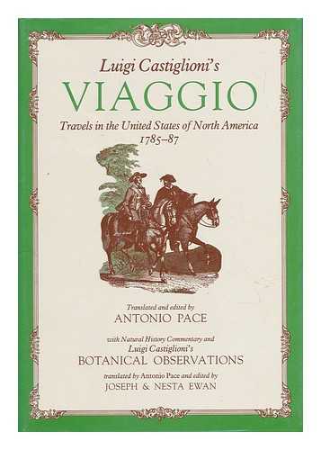 CASTIGLIONI, LUIGI - Luigi Castiglioni's Viaggio - Travels in the United States of North America 1785-87 - Translated and Edited by Antonio Pace. With Natural History Commentary and Luigi Castiglioni's Botanical Observations...