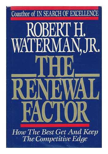 WATERMAN, JR. , ROBERT H. - The Renewal Factor - How the Best Get and Keep the Competitive Edge