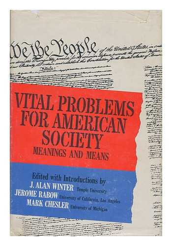 WINTER, J. ALAN AND RABOW, JEROME AND CHESLER, MARK - Vital Problems for American Society - Meanings and Means