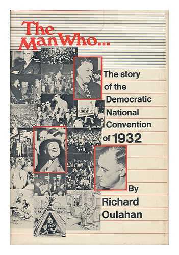 OULAHAN, RICHARD - The Man Who... the Story of the 1932 Democratic National Convention