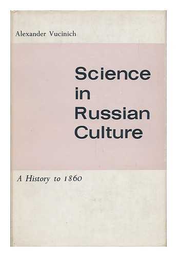 VUCINICH, ALEXANDER (1914-) - Science in Russian Culture - a History to 1860