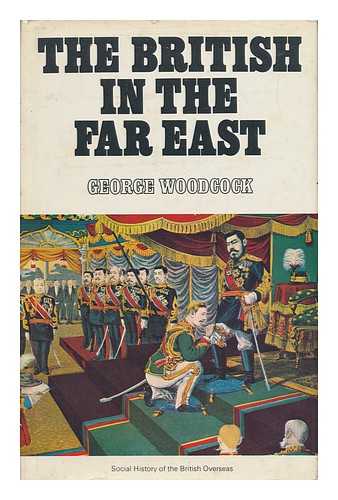 WOODCOCK, GEORGE (1912-) - The British in the Far East