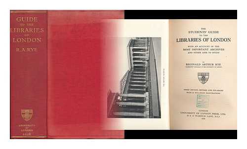 RYE, REGINALD ARTHUR - The students' guide to the libraries of London : with an account of the most important archives and other aids to study