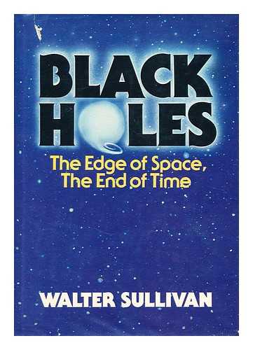 SULLIVAN, WALTER - Black Holes - the Edge of Space, the End of Time
