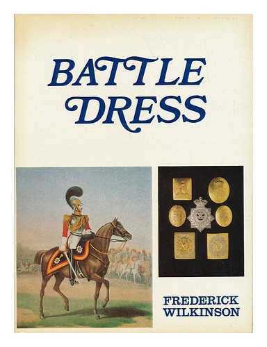 WILKINSON, FREDERICK (1922-) - Battle Dress: a Gallery of Military Style and Ornament