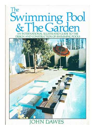 DAWES, JOHN - The Swimming Pool & the Garden : an International Illustrated Guide to the Design and Construction of Swimming Pools