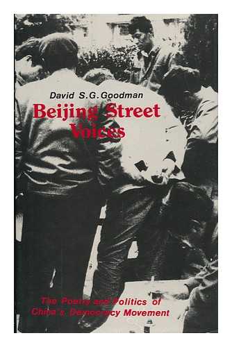 GOODMAN, DAVID S. G. - Beijing Street Voices : the Poetry and Politics of China's Democracy Movement