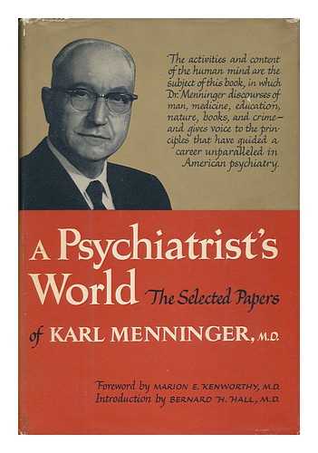 MENNINGER, KARL A. (KARL AUGUSTUS) [1893-] - A Psychiatrist's World : Selected Papers / Edited, with an Introd. , by Bernard H. Hall ; Foreword by Marion E. Kenworthy