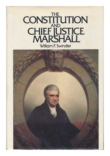 SWINDLER, WILLIAM FINLEY - The Constitution and Chief Justice Marshall / William F. Swindler ; Introd. by Warren E. Burger