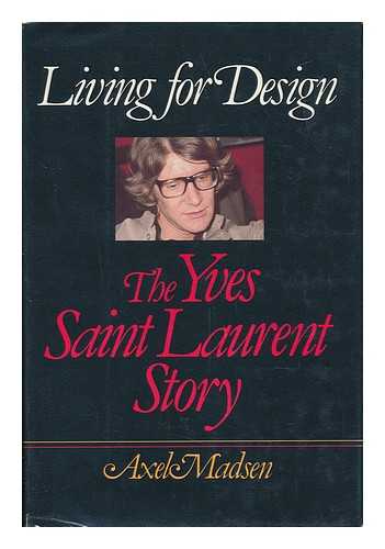 MADSEN, AXEL - Living for Design : the Yves Saint Laurent Story