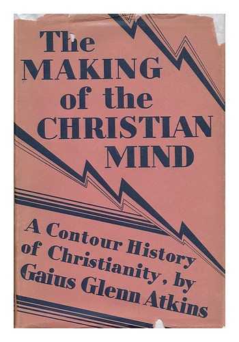ATKINS, GAIUS GLENN - The Making of the Christian Mind