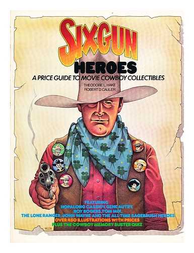 HAKE, THEODORE L. & CAULER, ROBERT D. - Six Gun Heroes: a Price Guide to Movie Cowboy Collectibles: Featuring Hopalong Cassidy, Gene Autry, Roy Rogers, the Lone Ranger, Tom Mix, John Wayne an Dthe All-Time Sagebrush Heroes