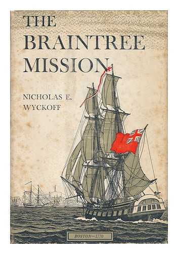 WYCKOFF, NICHOLAS E. - The Braintree Mission - a Fictional Narrative of London and Boston 1770-1771