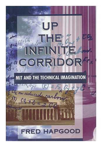 HAPGOOD, FRED - Up the Infinite Corridor - MIT and the Technical Imagination