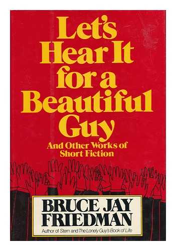 FRIEDMAN, BRUCE JAY - Let's Hear it for a Beautiful Guy - and Other Works of Short Fiction