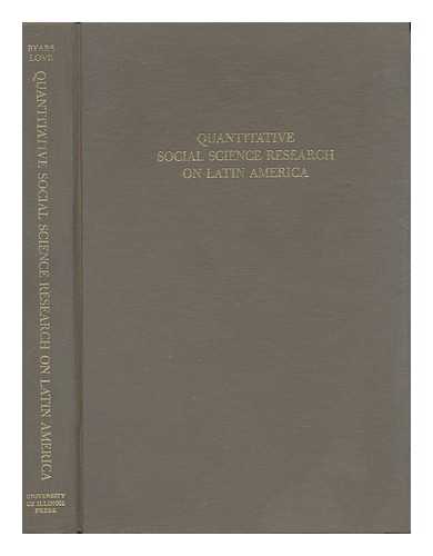 LOVE, JOSEPH L. BYARS, ROBERT S. - Quantitative Social Science Research on Latin America - Revised Papers from a Seminar Held in Spring of 1971 At the University of Illinois, Sponsored by its Center for Latin American and Caribbean Studies and Center for International Comparative Studies