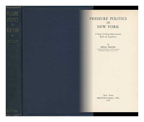 ZELLER, BELLE (1903-) - Pressure Politics in New York, a Study of Group Representation before the Legislature