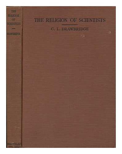 DRAWBRIDGE, CYPRIAN LEYCESTER (1868-) ED. - The Religion of Scientists, Being Recent Opinions Expressed by Two Hundred Fellows of the Royal Society on the Subject of Religion and Theology