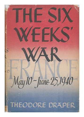 DRAPER, THEODORE - The Six Weeks' War, France May 10 - June 25, 1940