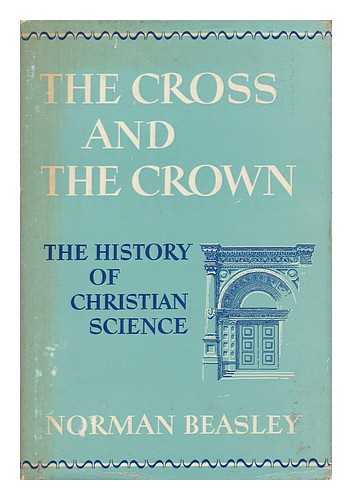 BEASLEY, NORMAN - The Cross and the Crown - the History of Christian Science