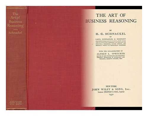 SCHNACKEL, HARRY GREGORY (1894-) - The Art of Business Reasoning, by H. G. Schnackel ... with the Collaboration of Alfred L. Sprecker ...