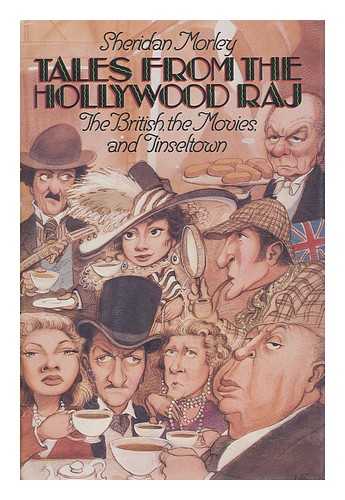 MORLEY, SHERIDAN - Tales from the Hollywood Raj - the British, the Movies, and Tinseltown