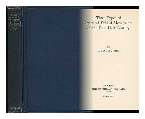 JACOBS, LEO (1879-) - Three Types of Practical Ethical Movements of the Past Half Century