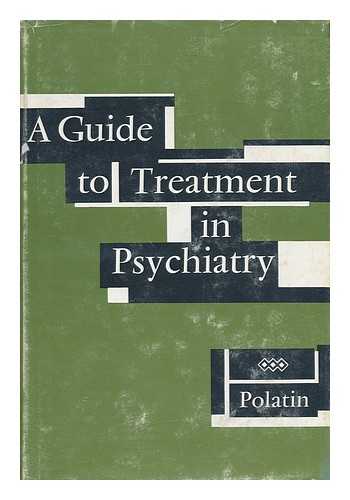 POLATIN, PHILLIP (1905-) - A Guide to Treatment in Psychiatry