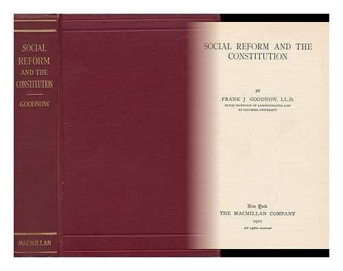 GOODNOW, FRANK JOHNSON (1859-1939) - Social Reform and the Constitution