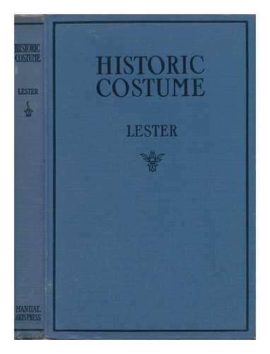 LESTER, KATHERINE MORRIS - Historic Costume; a Rsum of the Characteristic Types of Costume from the Most Remote Times to the Present Day, by Katherine Morris Lester ... Illustrated by Ila McAfee