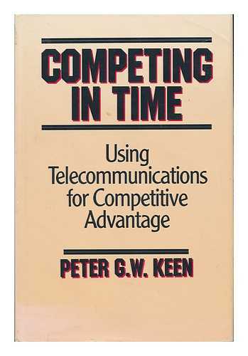 KEEN, PETER G. W. - Competing in Time - Using Telecommunications for Competitive Advantage