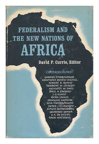 CURRIE, DAVID P. - Federalism and the New Nations of Africa - Papers Based on a Symposium Sponsored by the University of Chicago Law School Center for Legal Research (New Nations) Feb. 12-17, 1962